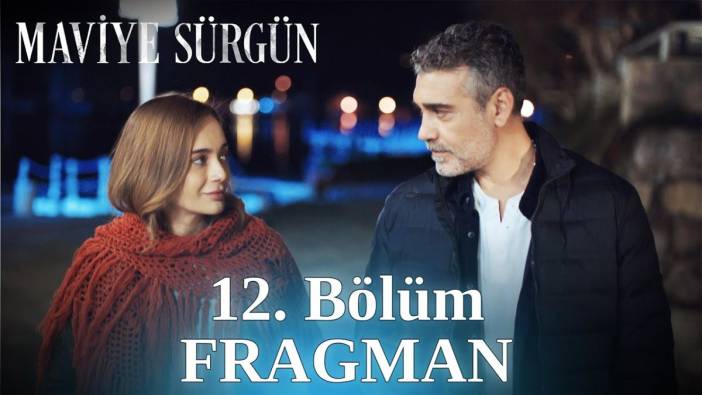 Maviye Sürgün 12 bölüm fragmanı yayınlandı mı? Maviye Sürgün yeni bölüm ne zaman?