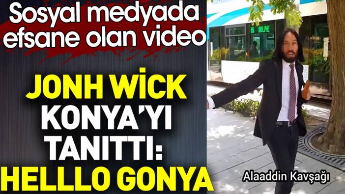 John Wick Konya'yı tanıttı: Hello Gonya. Sosyal medyada efsane olan video