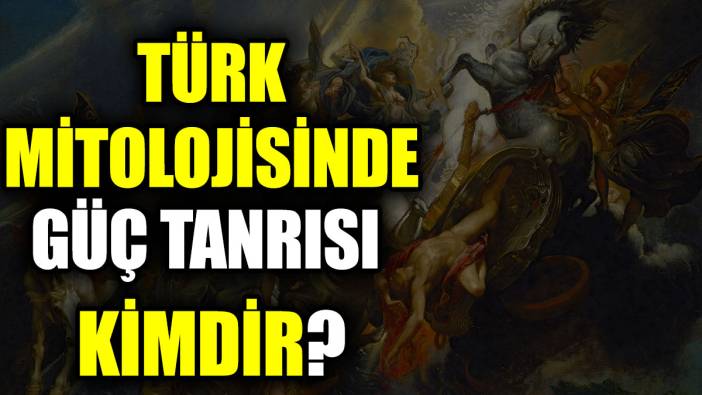 Türk mitolojisinde güç tanrısı kimdir?