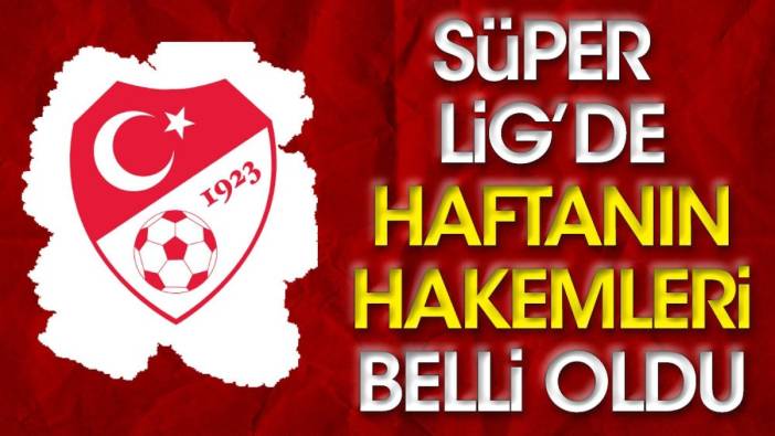 Süper Lig'de 4. haftanın hakemleri açıklandı (30 Ağustos 2023)