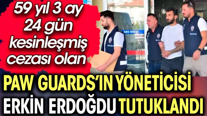 Paw Guards’ın yöneticisi Erkin Erdoğdu tutuklandı