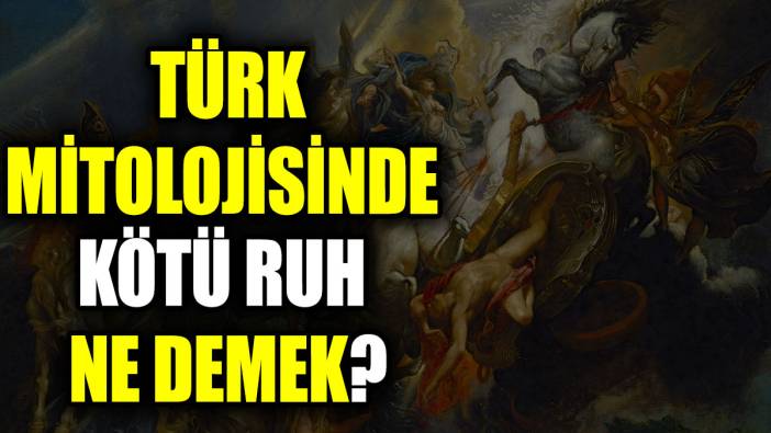 Türk mitolojisinde kötü ruh ne demek?