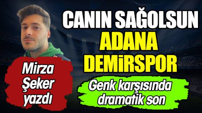 Canın sağolsun Adana Demirspor. Mücadelen yeter