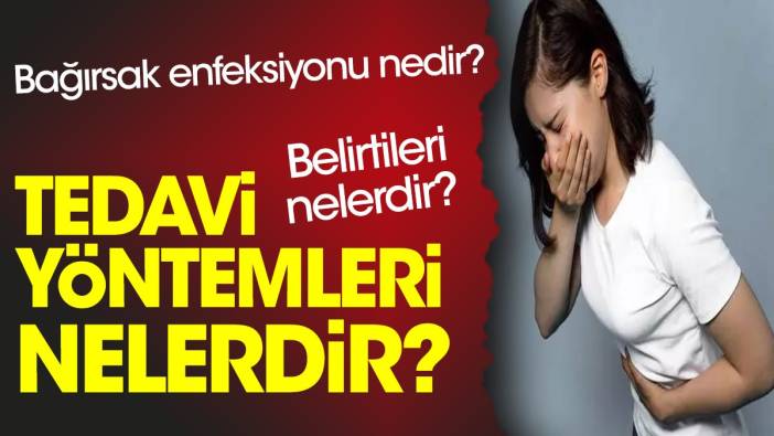 Bağırsak enfeksiyonu nedir? Belirtileri nelerdir? Tedavi yöntemleri nelerdir?