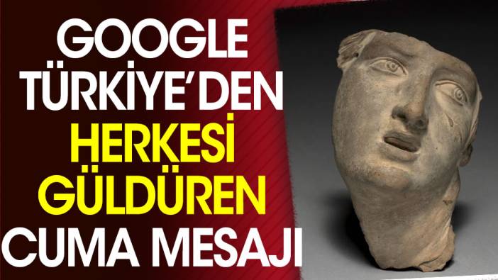 Google Türkiye’den herkesi güldüren cuma mesajı