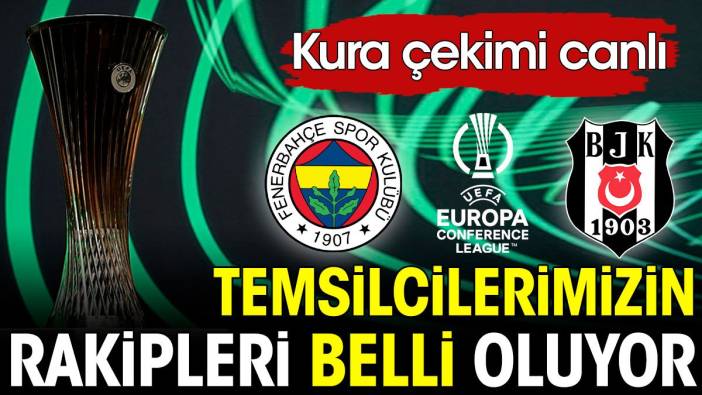 UEFA Konferans Ligi kura çekimi canlı: Fenerbahçe ve Beşiktaş'ın rakipleri belli oluyor