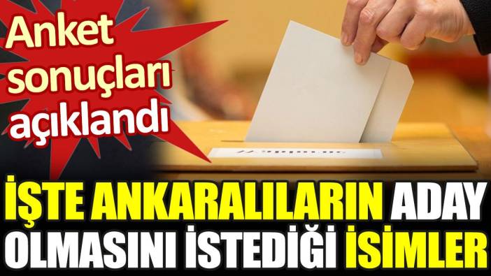 Anket sonuçları açıklandı. İşte Ankaralıların aday olmasını istediği isimler