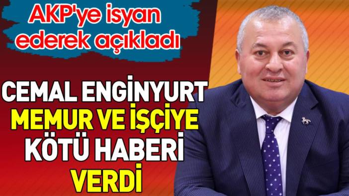Cemal Enginyurt memur ve işçiye kötü haberi verdi. AKP'ye isyan ederek açıkladı