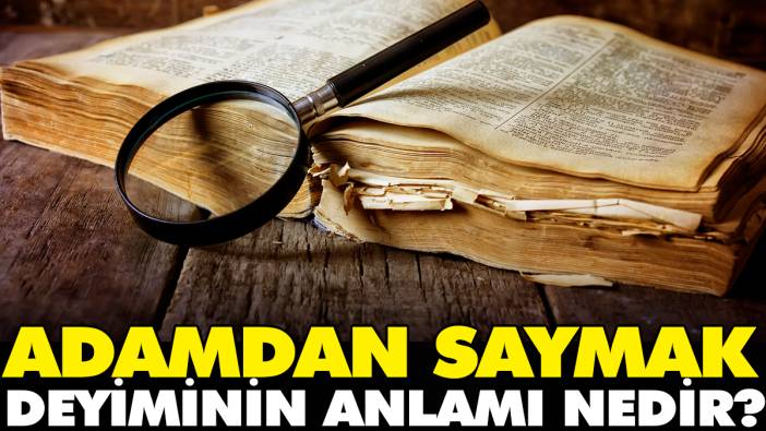 Adamdan saymak deyiminin anlamı nedir?