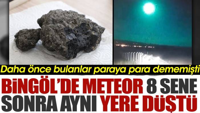 Bingöl'de meteor 8 sene sonra aynı yere düştü. Daha önce bulanlar paraya para dememişti