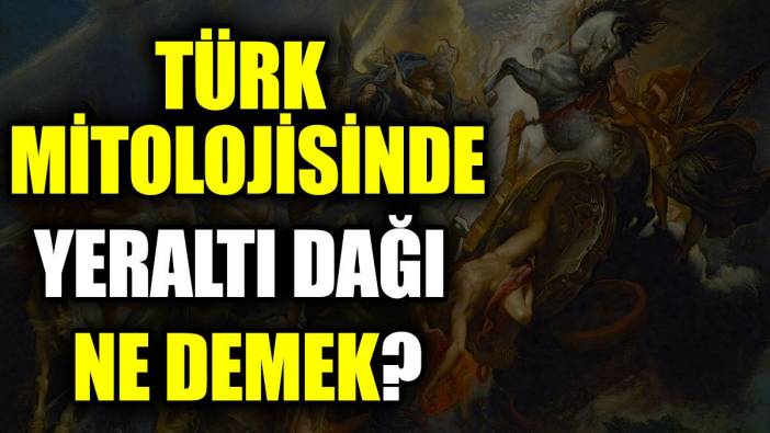 Türk mitolojisinde yeraltı dağı ne demek?