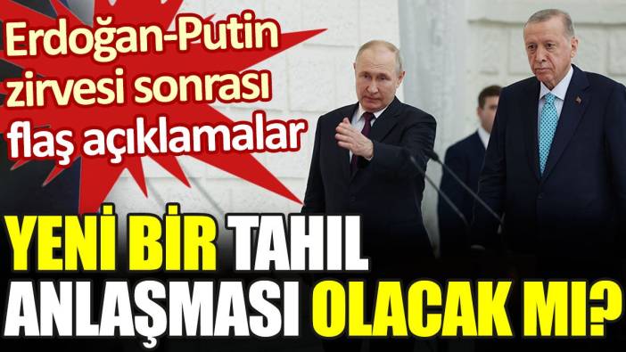 Erdoğan-Putin zirvesi sonrası flaş açıklamalar. Yeni bir tahıl anlaşması olacak mı?