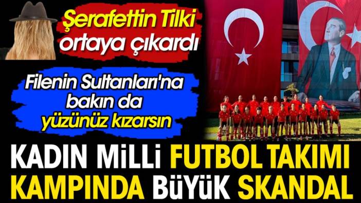 Kadın Milli Takımı kampında büyük skandal! Şerafettin Tilki ortaya çıkardı