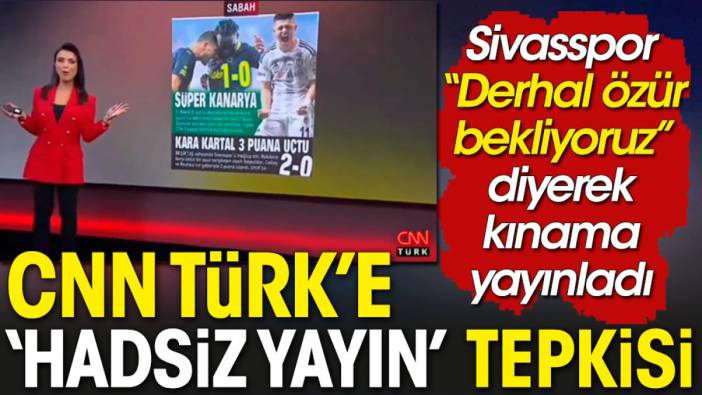 CNN Türk spikerinin gafı Sivasspor'u çıldırttı: Hadsiz yayın için özür dileyin