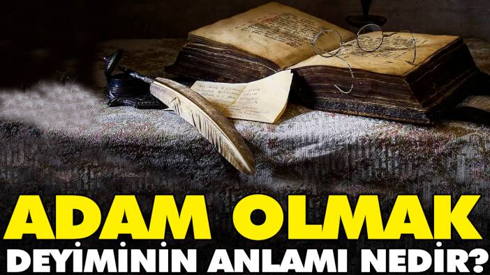 Adam olmak deyiminin anlamı nedir?