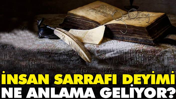 İnsan sarrafı deyimi ne anlama geliyor?