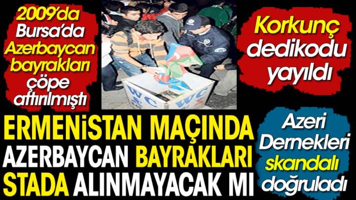 Korkunç dedikodu yayıldı. Ermenistan maçında Azerbaycan bayrakları stada alınmayacak mı