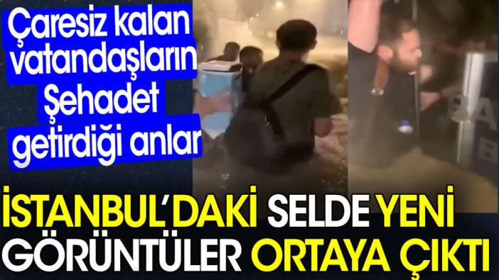 İstanbul’daki selde yeni görüntüler ortaya çıktı. Vatandaşlar Kelime-Şehadet getirdi
