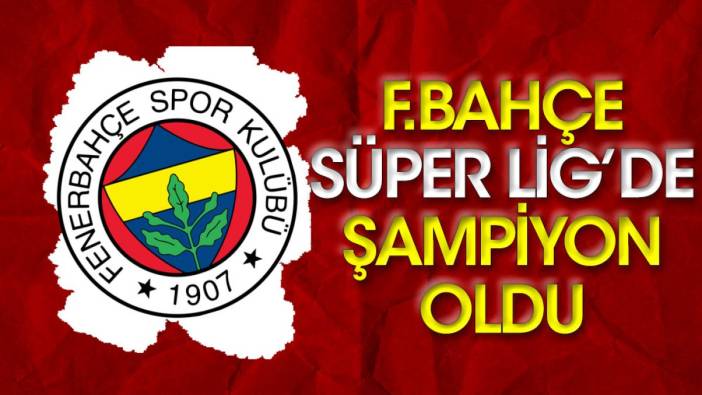 Fenerbahçe Süper Lig'de şampiyon oldu