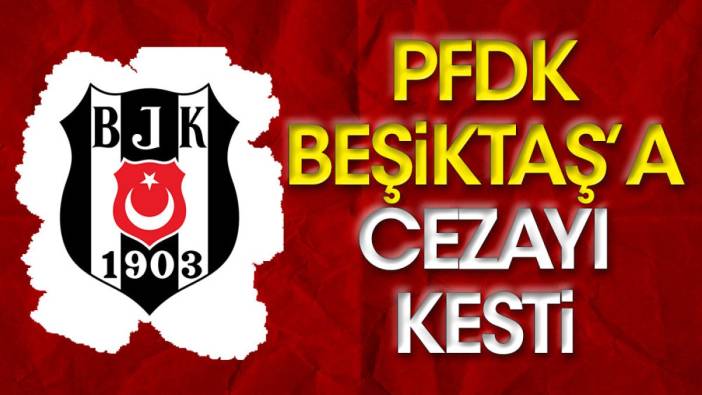 PFDK Beşiktaş'a cezayı kesti (07 Eylül 2023)