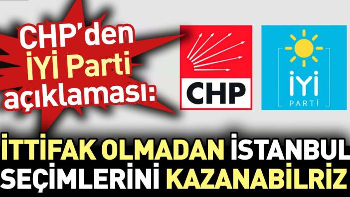 CHP'den İYİ Parti açıklaması: İttifak olmadan İstanbul seçimlerini kazanabiliriz