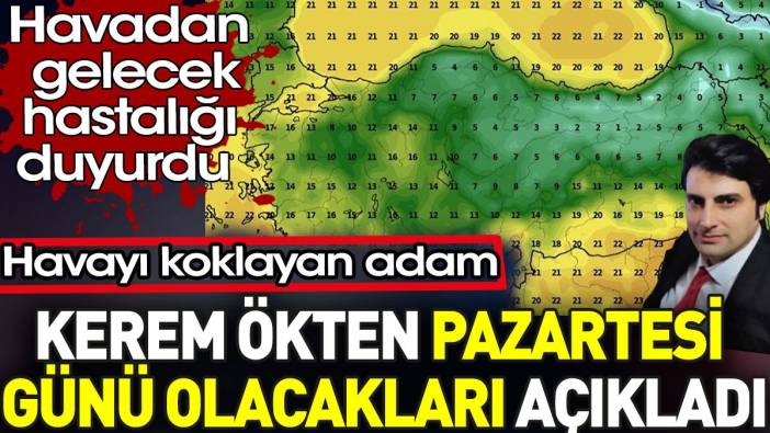 Kerem Ökten pazartesi günü olacakları açıkladı. Havadan gelecek hastalığı duyurdu