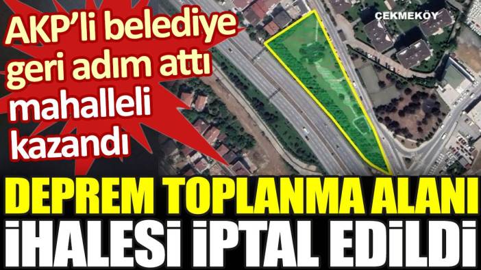AKP’li belediye geri adım attı mahalleli kazandı. Deprem toplanma alanı ihalesi iptal edildi