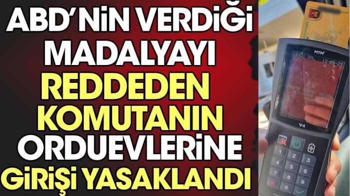 ABD'nin verdiği madalyayı reddeden komutanın orduevlerine girişi yasaklandı