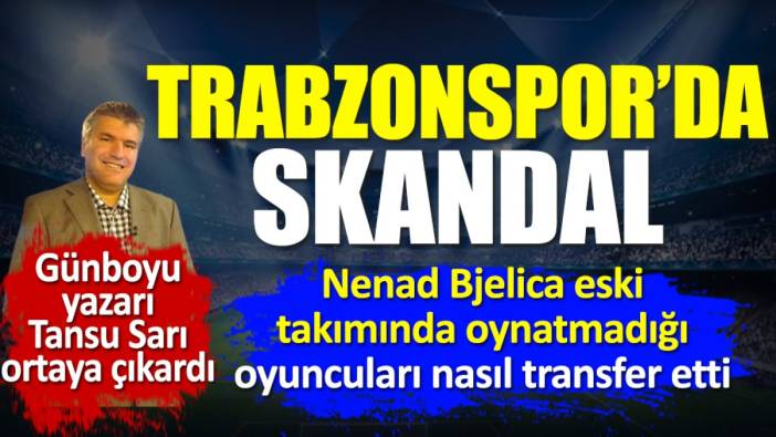 Trabzonspor'daki skandalı Tansu Sarı ortaya çıkardı