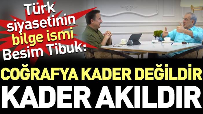 Türk siyasetinin bilge ismi Besim Tibuk: Coğrafya kader değildir, kader akıldır