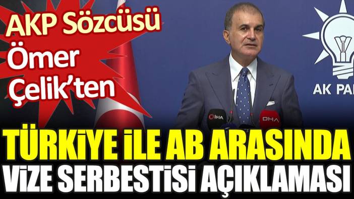 AKP Sözcüsü Ömer Çelik’ten Türkiye ile AB arasında vize serbestisi açıklaması