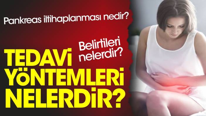 Pankreas iltihaplanması nedir? Belirtileri nelerdir? Tedavi yöntemleri nelerdir?