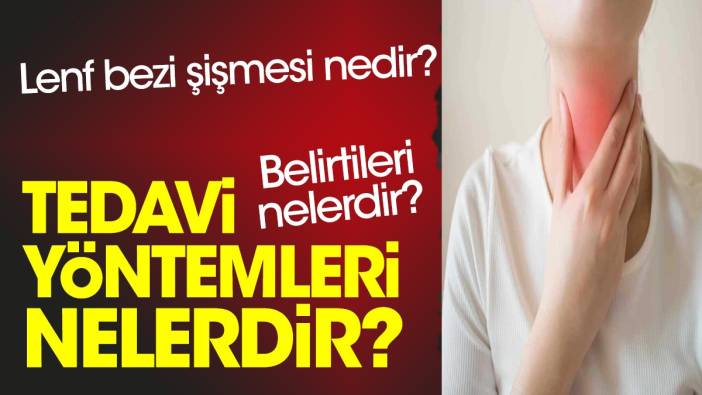 Lenf bezi şişmesi nedir? Belirtileri nelerdir? Tedavi yöntemleri nelerdir?