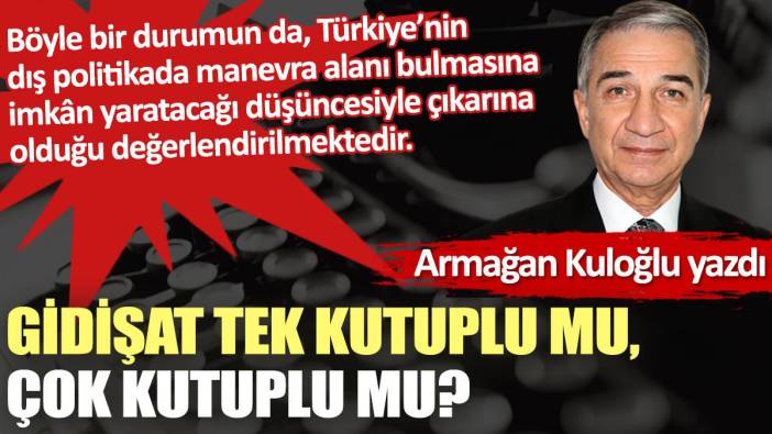 Gidişat tek kutuplu mu, çok kutuplu mu?