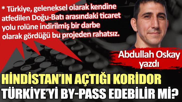 Hindistan’ın açtığı koridor Türkiye’yi by-pass edebilir mi?