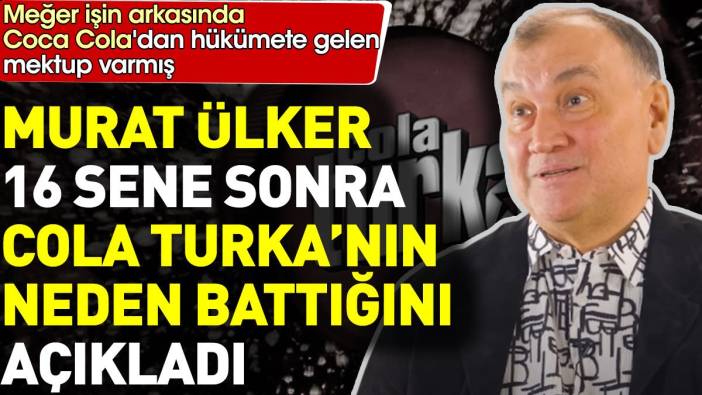 Murat Ülker 16 sene sonra Cola Turka'nın neden battığını açıkladı