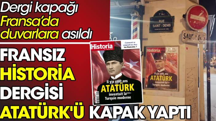 Fransız Historia dergisi Atatürk'ü kapak yaptı. Yüzyıl önce Atatürk modern Türkiye'yi icat etti