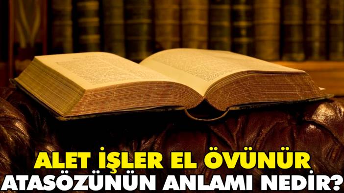 Alet işler el övünür atasözünün anlamı nedir?