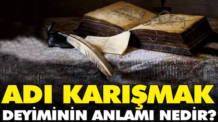 Adı karışmak deyiminin anlamı nedir?