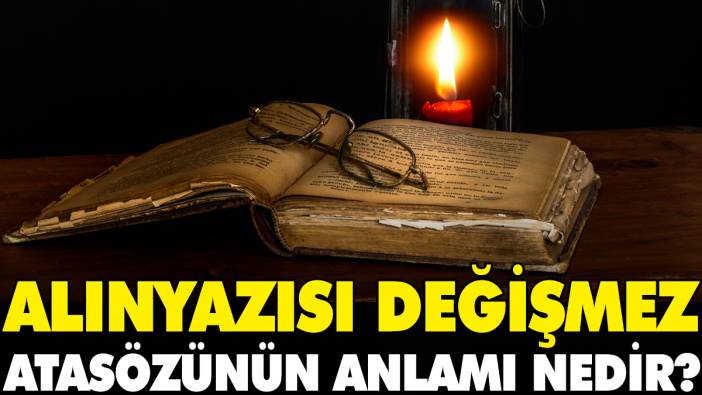 Alın yazısı değişmez atasözünün anlamı nedir?