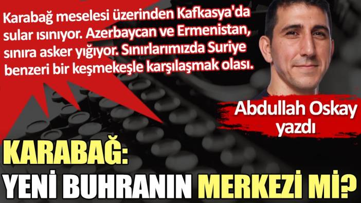 Karabağ: Yeni buhranın merkezi mi?