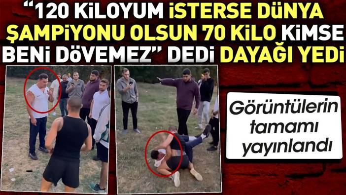 "120 kiloyum isterse Dünya Şampiyonu olsun 70 kilo kimse beni dövemez" dedi dayağı yedi