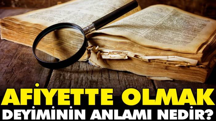 Afiyette olmak deyiminin anlamı nedir?