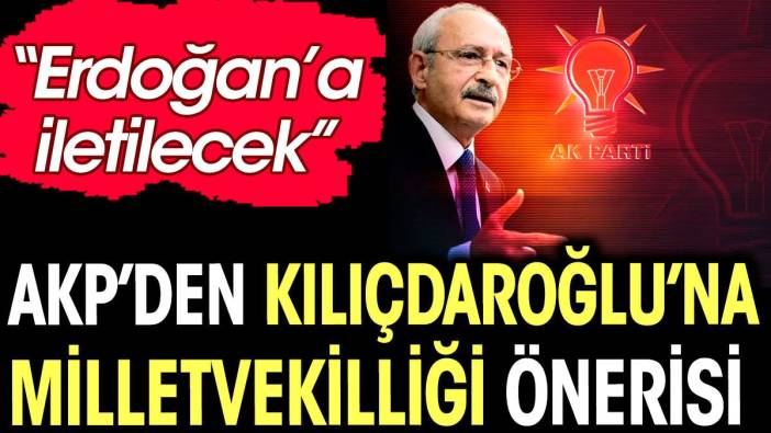 AKP'nin Kılıçdaroğlu'na milletvekilliği önerisi Erdoğan'a iletilecek