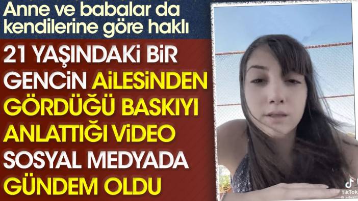 21 yaşındaki bir gencin ailesinden gördüğü baskıyı anlattığı video sosyal medyada gündem oldu