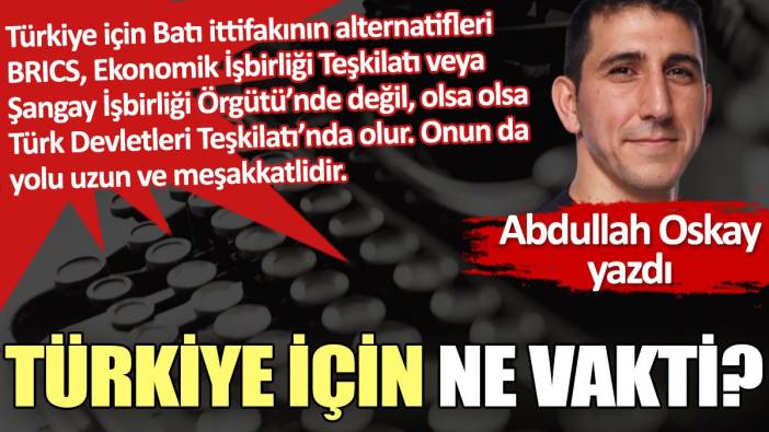 Türkiye için ne vakti?