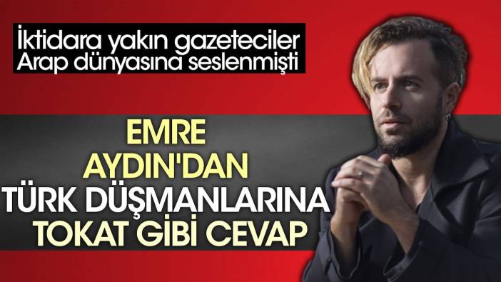 Emre Aydın'dan Türk düşmanlarına tokat gibi cevap