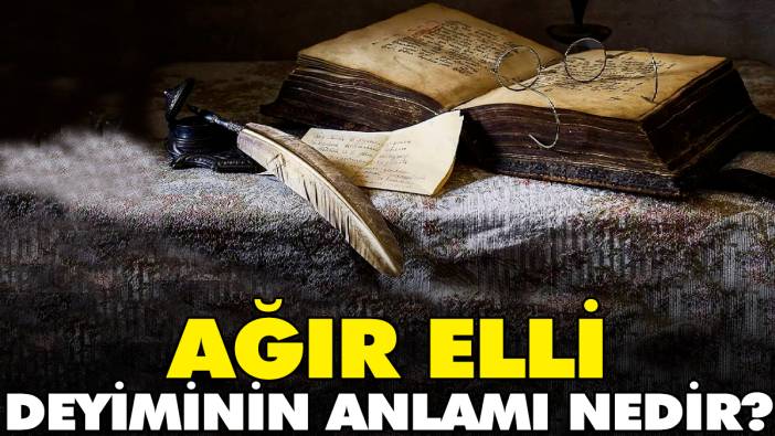 Ağır elli deyiminin anlamı nedir?