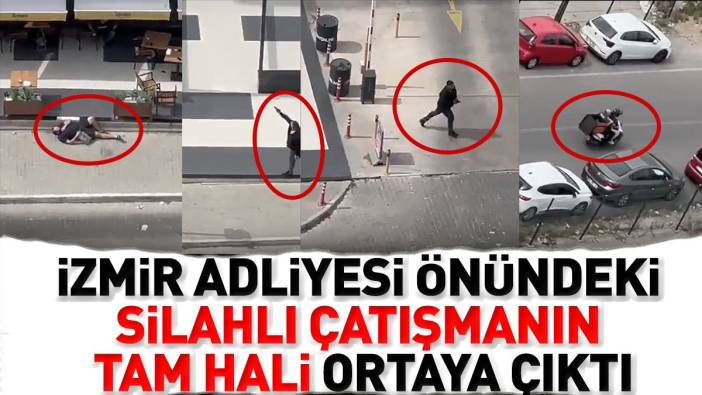 İzmir Adliyesi önündeki silahlı çatışmanın tam hali ortaya çıktı