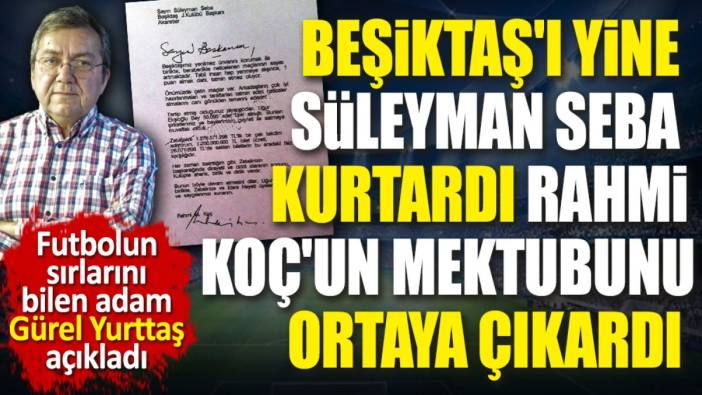 Rahmi Koç'un Beşiktaş'a gönderdiği mektubu yıllar sonra Gürel Yurttaş ortaya çıkardı. Koç yine Beşiktaş'ı kurtardı